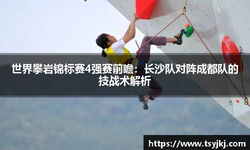 世界攀岩锦标赛4强赛前瞻：长沙队对阵成都队的技战术解析