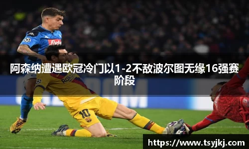 阿森纳遭遇欧冠冷门以1-2不敌波尔图无缘16强赛阶段