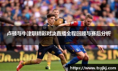 卢顿与牛津联精彩对决直播全程回顾与赛后分析